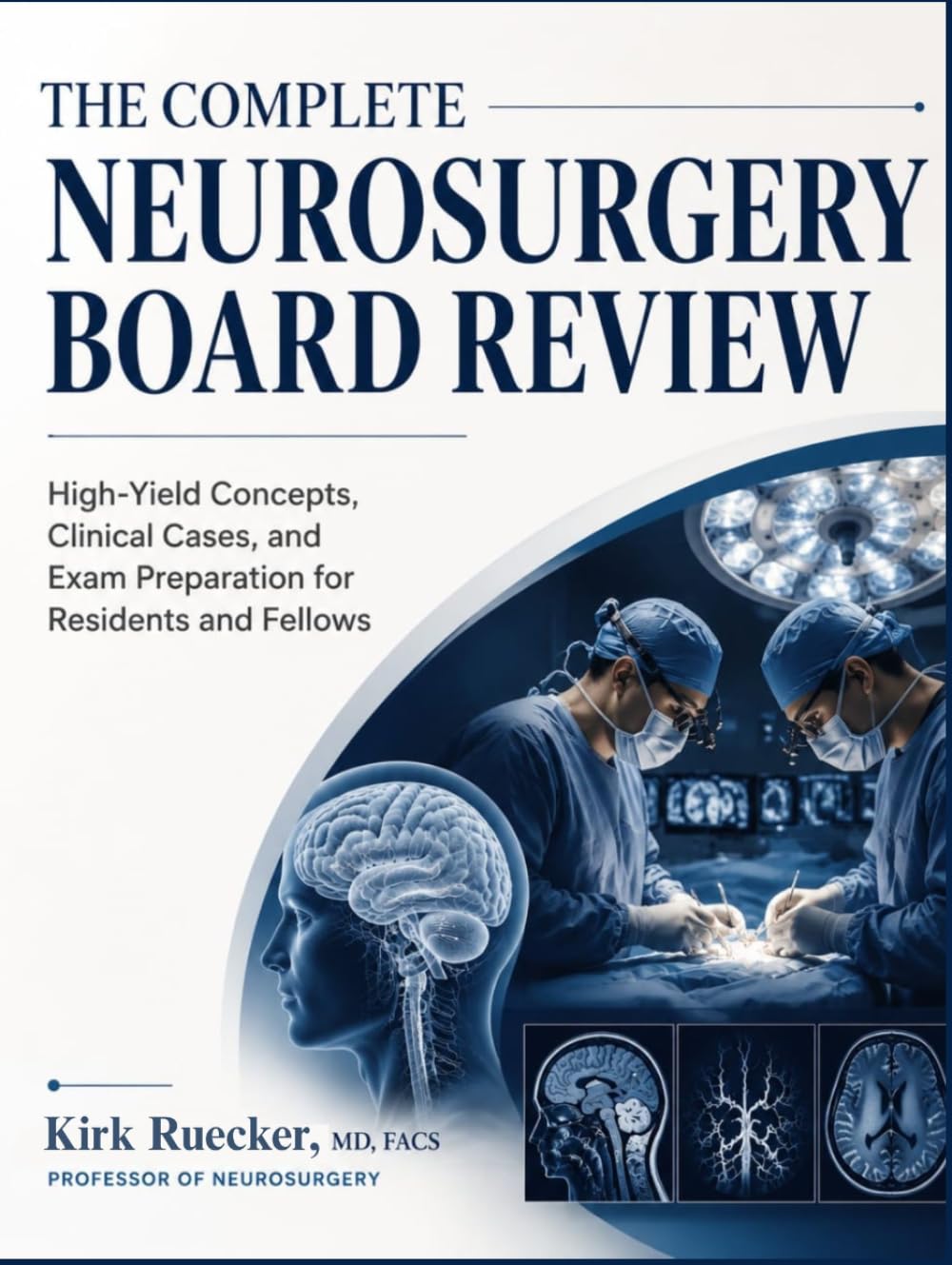 THE COMPLETE NEUROSURGERY BOARD REVIEW: High-Yield Concepts, Clinical Cases, and Exam Preparation for Residents and Fellows