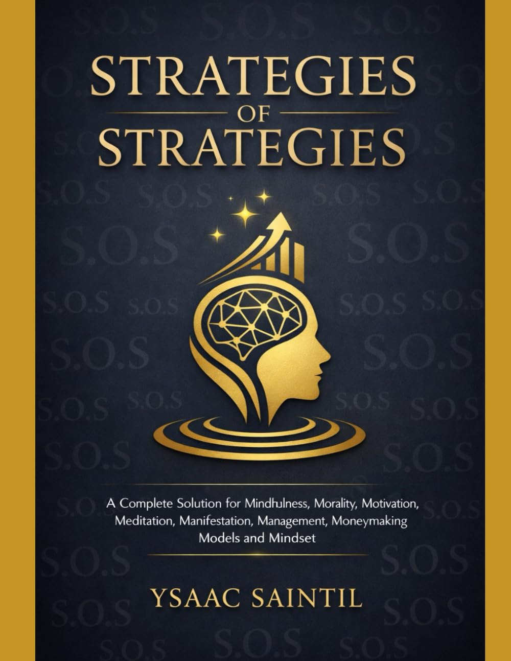 STRATEGIES OF STRATEGIES: A Complete Solution for Mindfulness, Morality, Motivation, Meditation, Manifestation, Management, Money-Making Models, and Mindset (MINDSET PATH GROWTH)