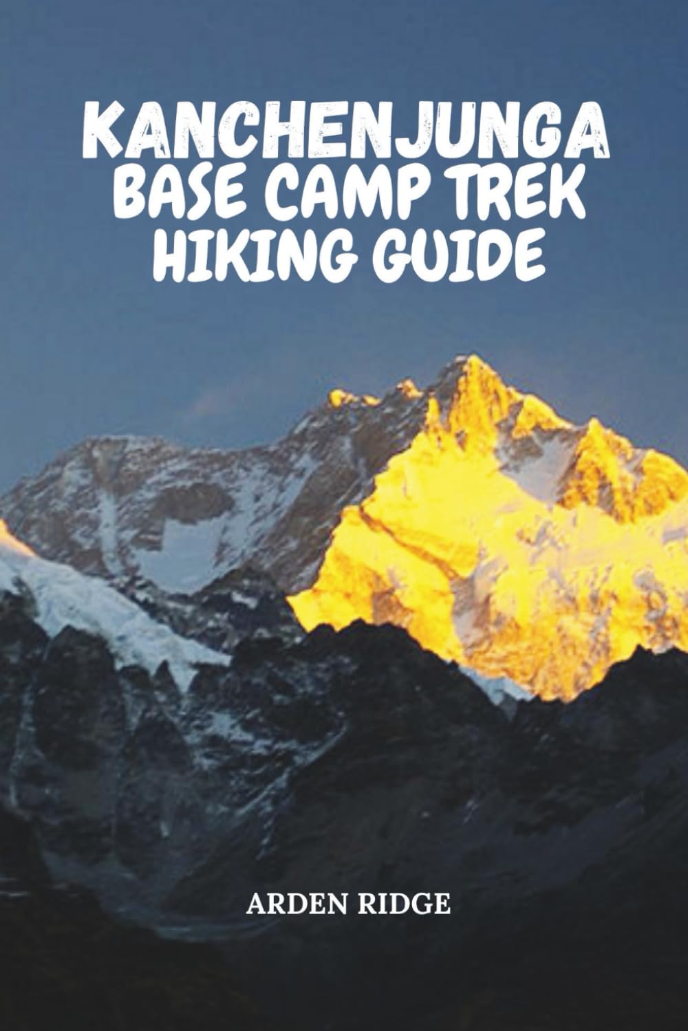 KANCHENJUNGA BASE CAMP TREK HIKING GUIDE: Your Ultimate Adventure Through the Eastern Himalayas, Remote Villages, and Majestic Peaks: 105 (Trailblazers: Ultimate Hiking Adventures Series)