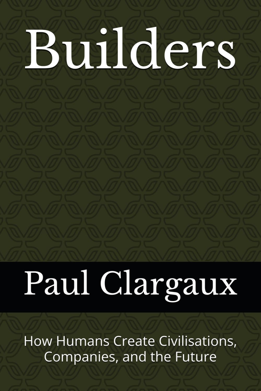 Builders: How Humans Create Civilisations, Companies, and the Future