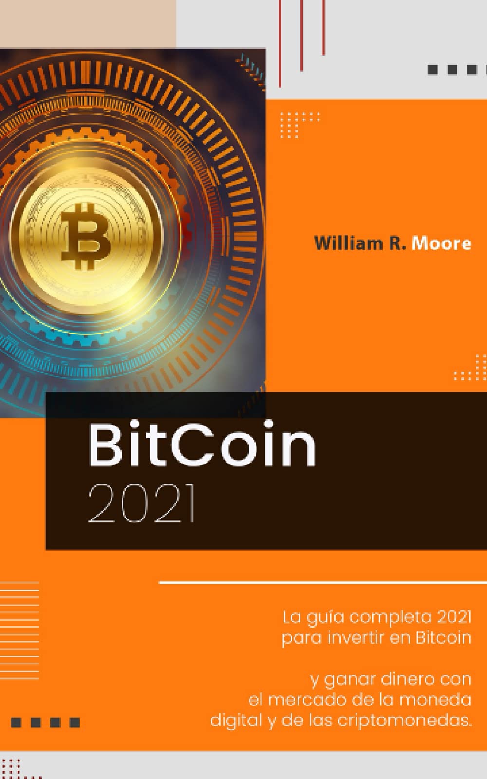 BITCOIN: La guía completa 2021 para invertir en Bitcoin y ganar dinero con  el mercado de la moneda digital y de las criptomonedas. : Moore, William  R.: Amazon.es: Libros