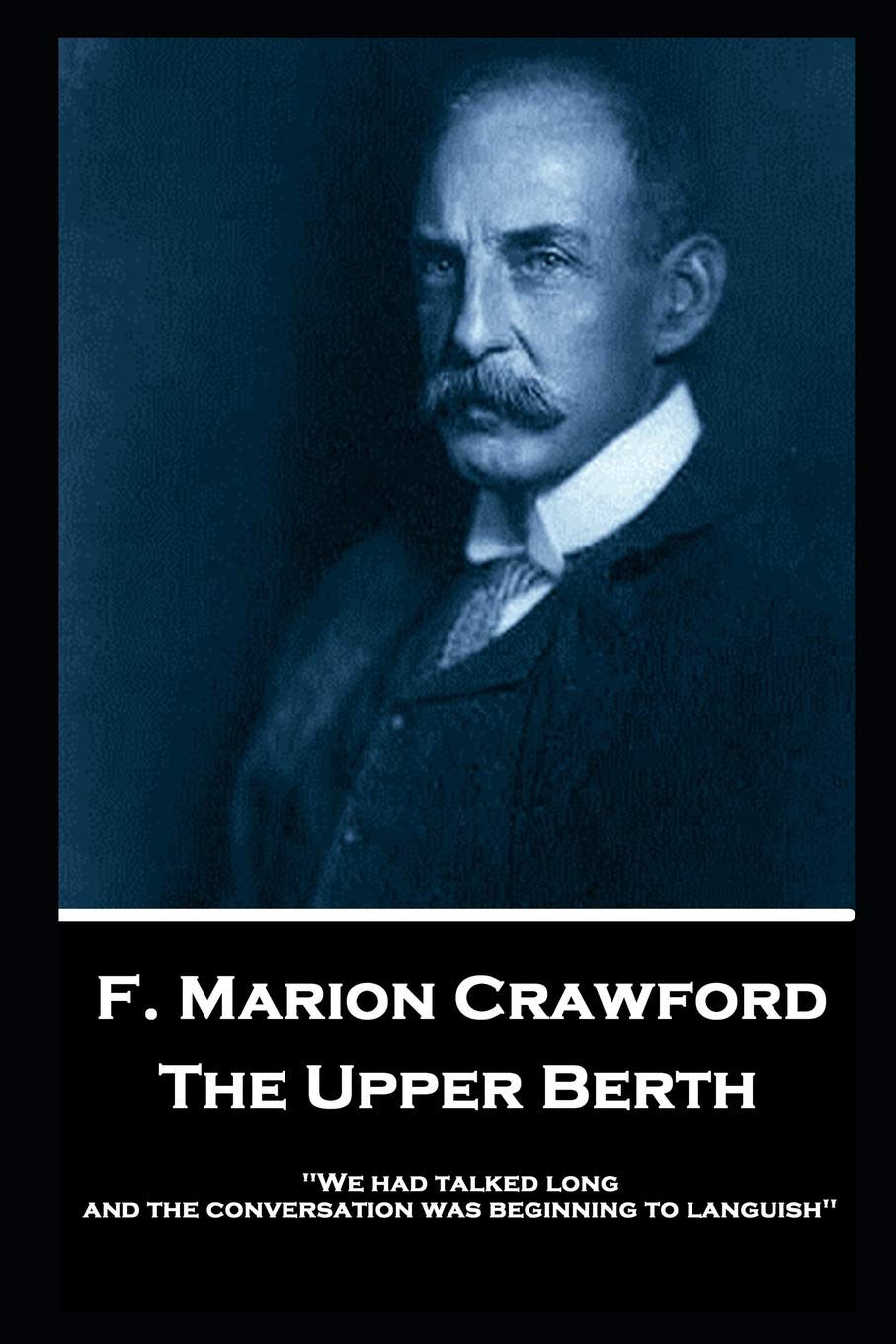 F. Marion Crawford - The Upper Berth: 'We had talked long, and the conversation was beginning to languish''