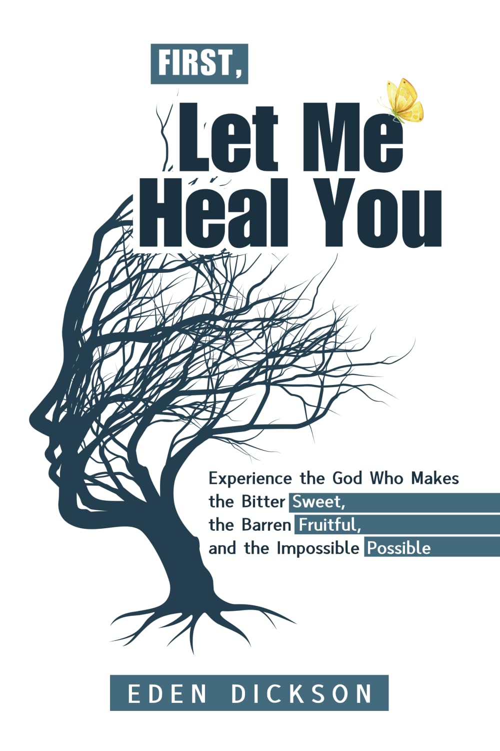 First, Let Me Heal You: Experience the God Who Makes the Bitter Sweet, the Barren Fruitful, and the Impossible Possible