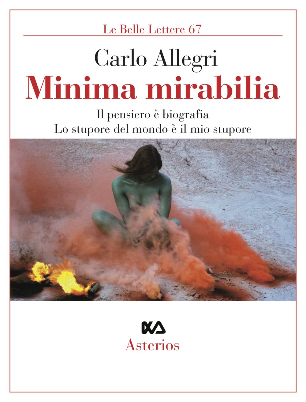 Minima Mirabilia. Il Pensiero è Biografia, Lo Stupore Del Mondo è Il Mio Stupore - 4
