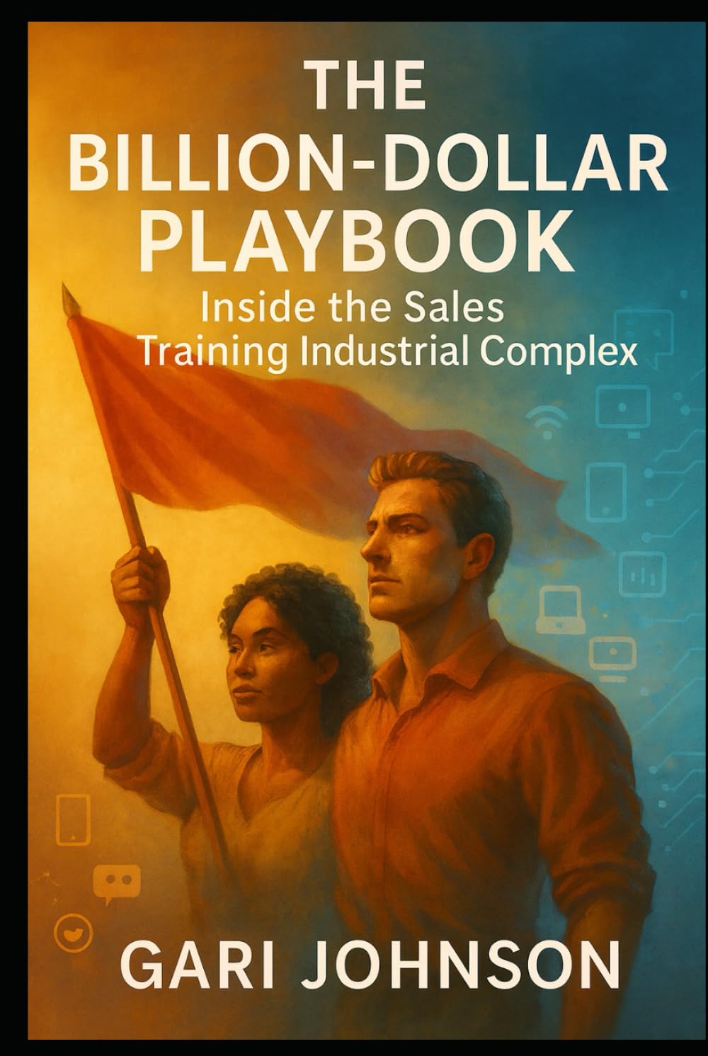 The Billion-Dollar Playbook: Inside the Sales Training Industrial Complex (The Revenue Renaissance Collection)