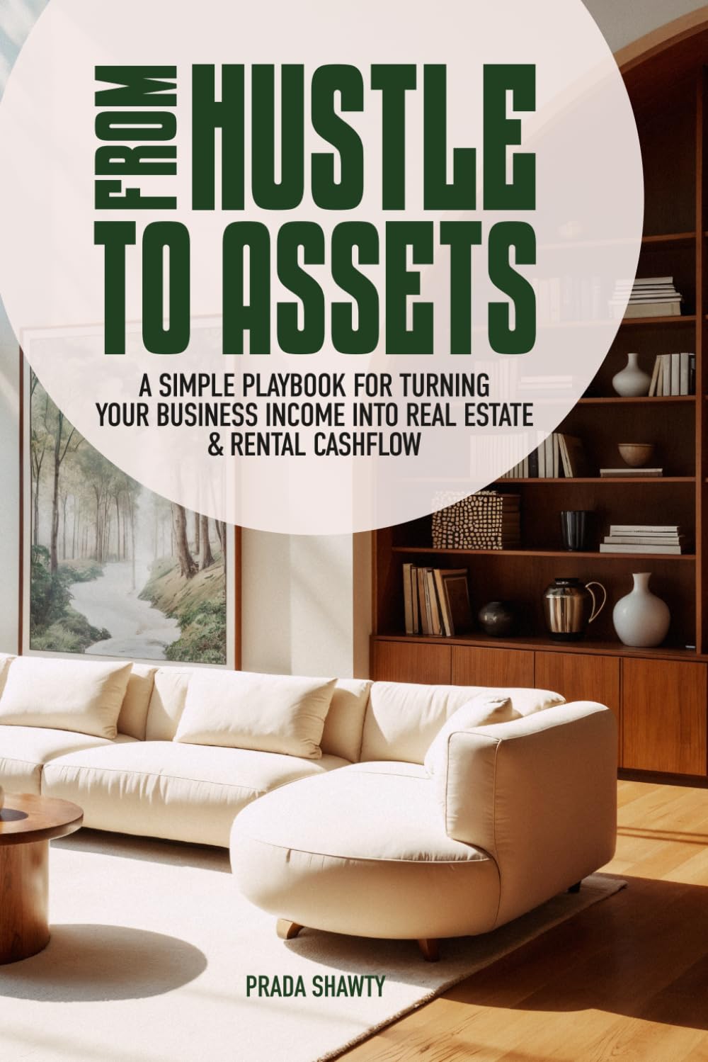 From Hustle to Assets: A Simple Playbook for Turning Your Business Income Into Real Estate & Rental Cashflow