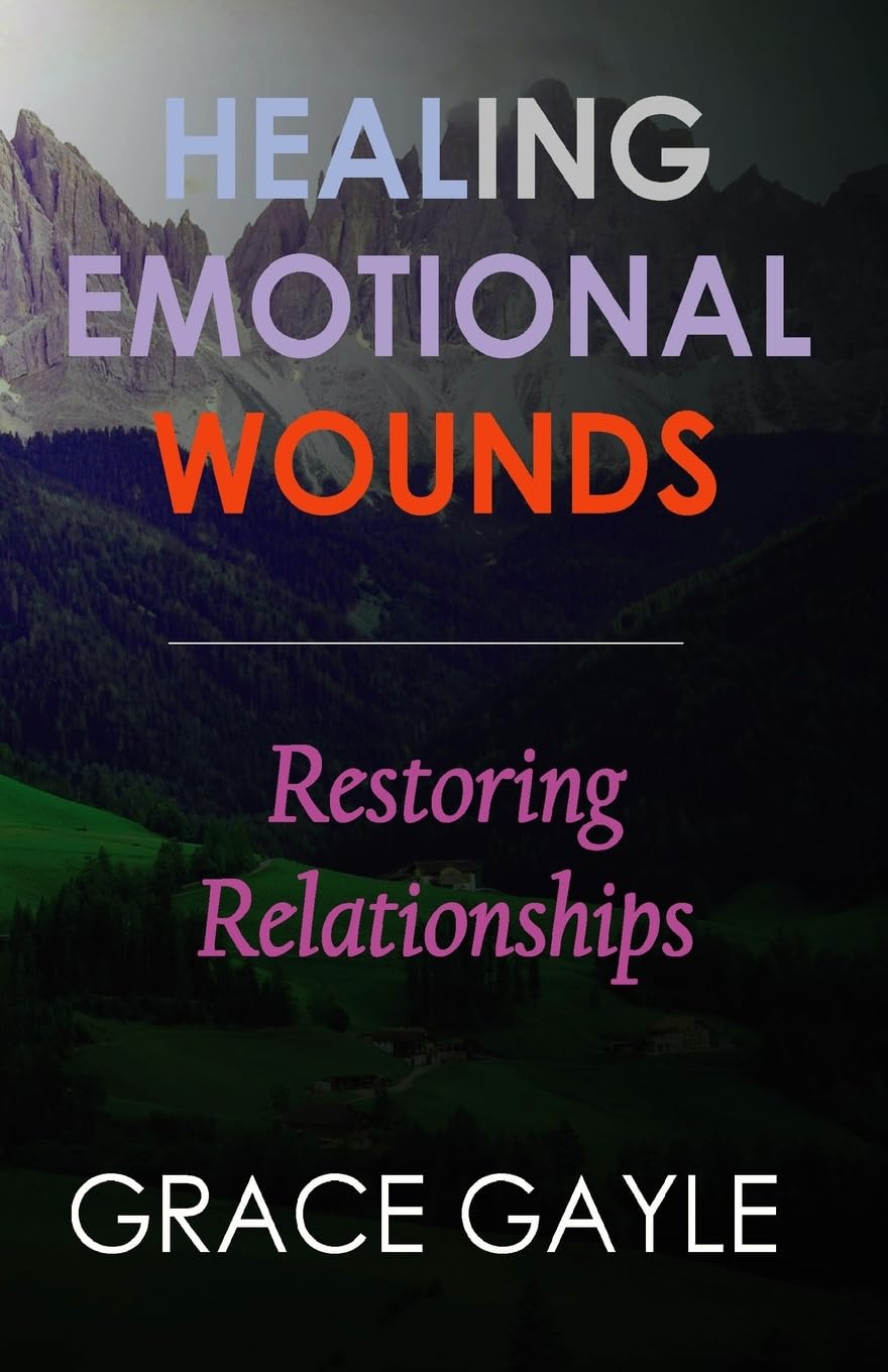 HEALING EMOTIONAL WOUNDS: Restoring Relationships