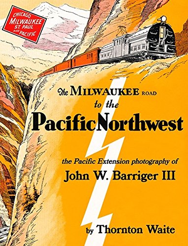 Milwaukee Road to the Pacific Northwest: Pacific Extension Photography of John W. Barriger
