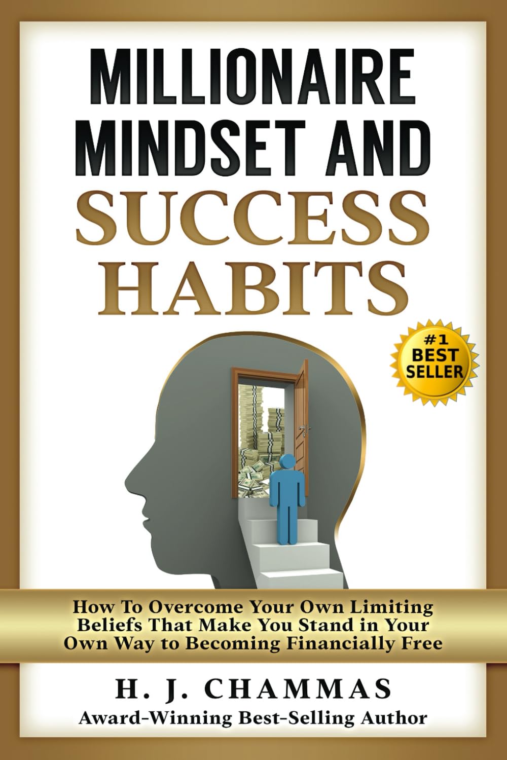 Millionaire Mindset and Success Habits: How to Overcome Your Own Limiting Beliefs That Make You Stand in Your Own Way to Becoming Financially Free