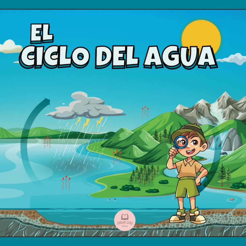 El Ciclo del Agua Explicado Para Niños: Aprende cuáles son sus etapas y en qué consisten (Libros Infantiles Educativos)
