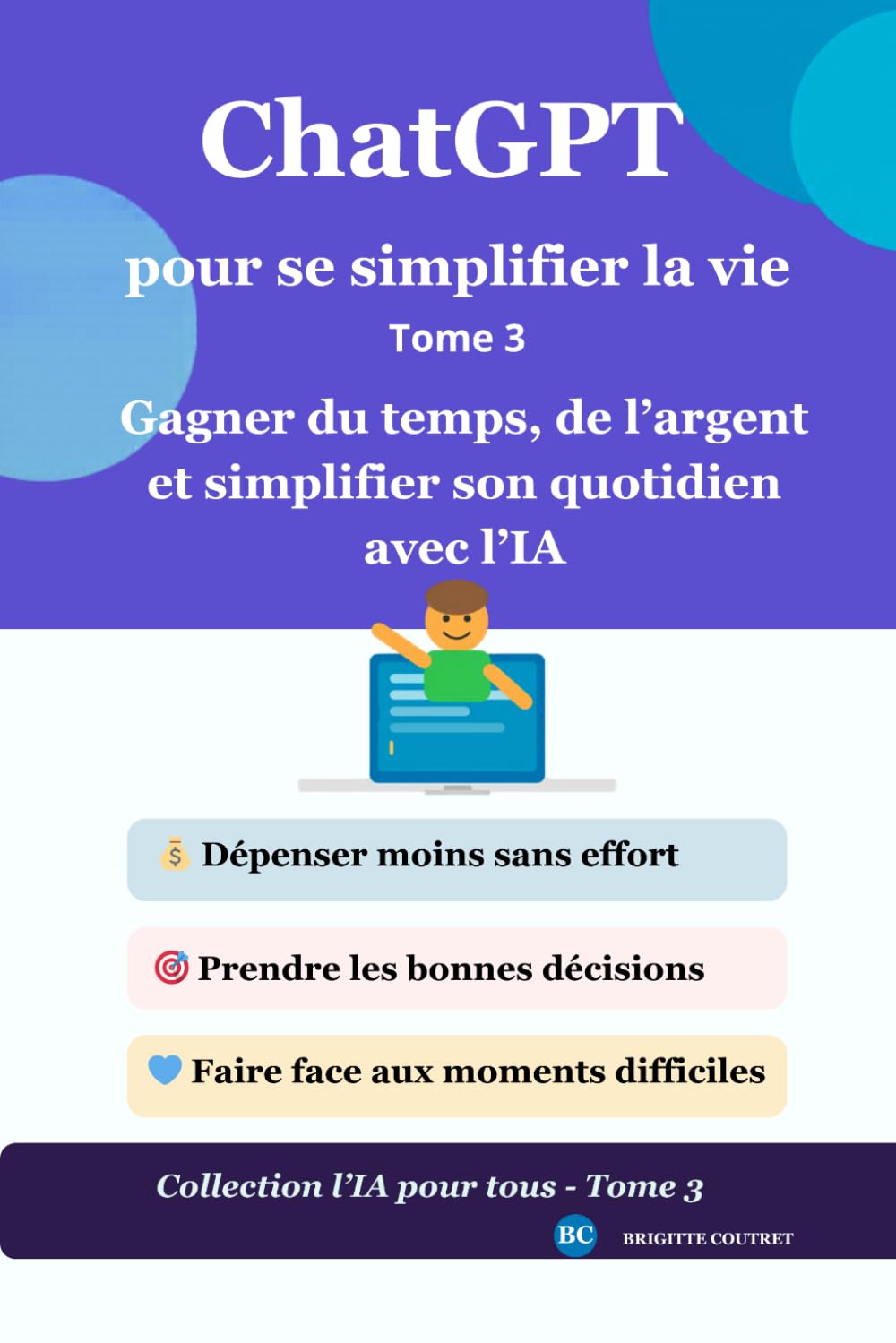 ChatGPT pour se simplifier la vie: Gagner du temps, de l’argent et simplifier son quotidien avec l’IA - Tome 3 (L'IA pour tous)