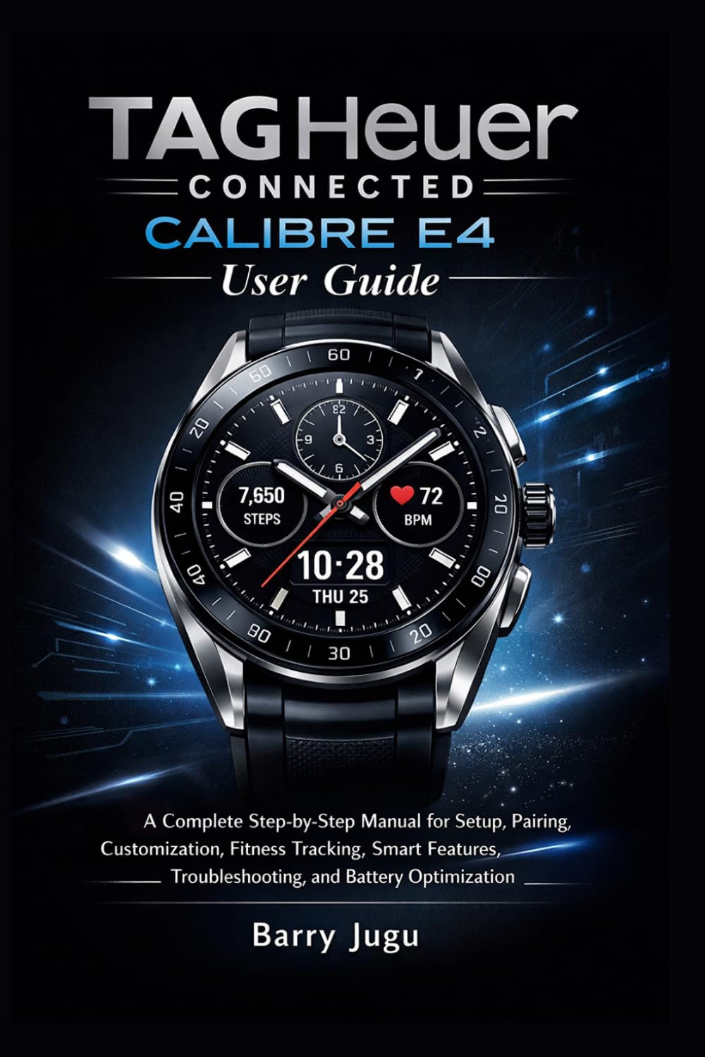 TAG Heuer Connected Calibre E4 User Guide: A Complete Step-by-Step Manual for Setup, Pairing, Customization, Fitness Tracking, Smart Features, Troubleshooting, and Battery Optimization
