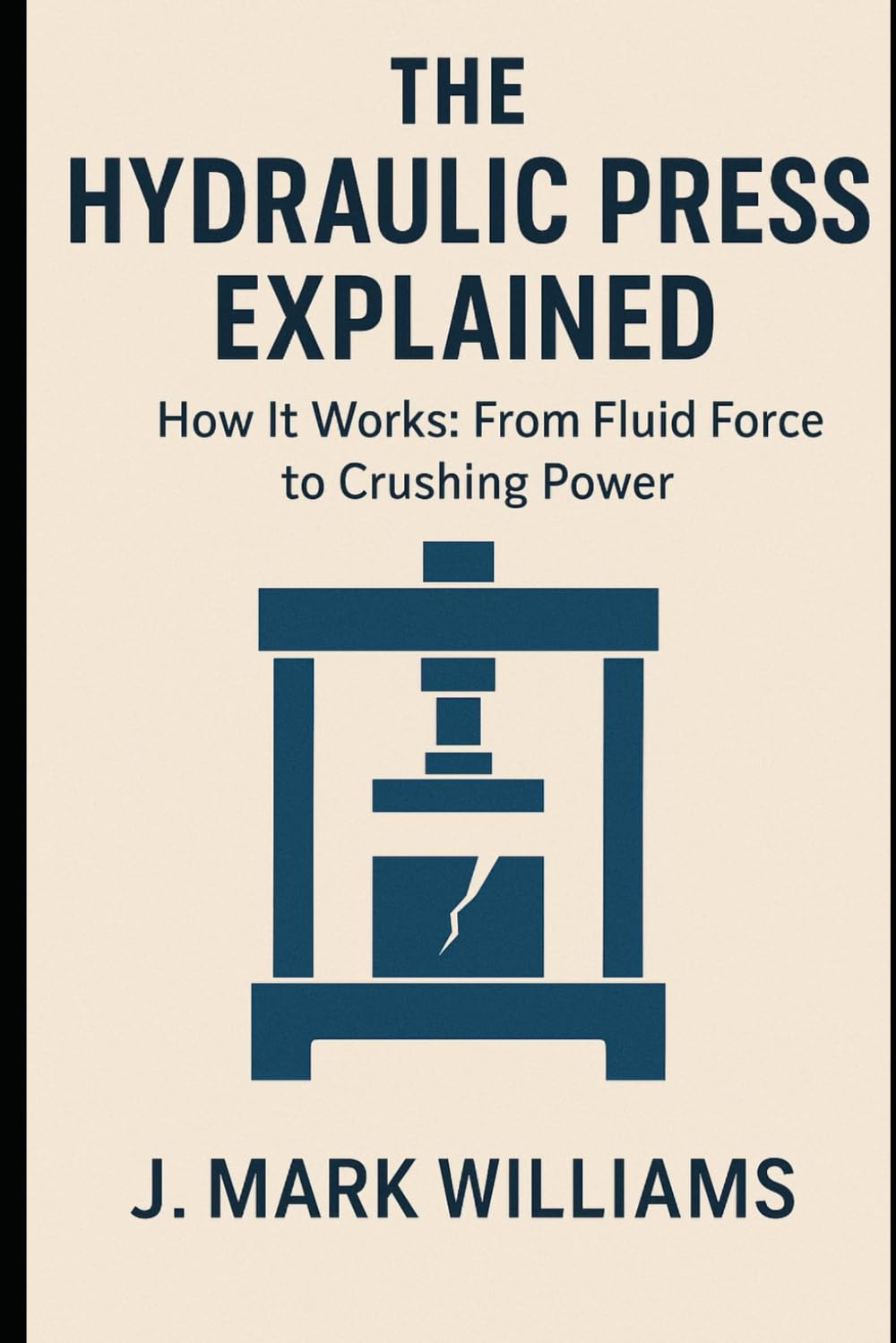 The Hydraulic Press Explained: How It Works: From Fluid Force to Crushing Power (HOW IT REALLY WORKS: THE SCIENCE, TECHNOLOGY AND ENGINEERING UPDATES)