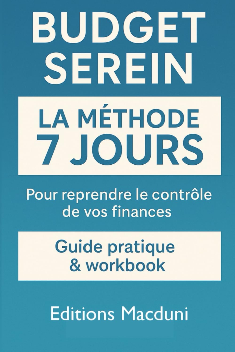 Budget Serein en 7 Jours – Le Guide Pratique pour Gérer l'Argent Facilement: Guide pratique & workbook pour clarifier son budget, stopper les dépenses inutiles et construire une épargne durable.