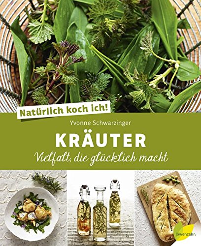 Natürlich koch ich! Kräuter: Vielfalt, die glücklich macht Natürlich koch ich! Kräuter: Vielfalt, die glücklich macht