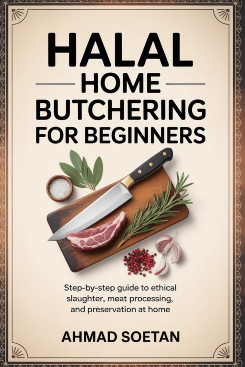Halal Home Butchering for Beginners: Step-by-Step Guide to Ethical Slaughter, Meat Processing, and Preservation at Home