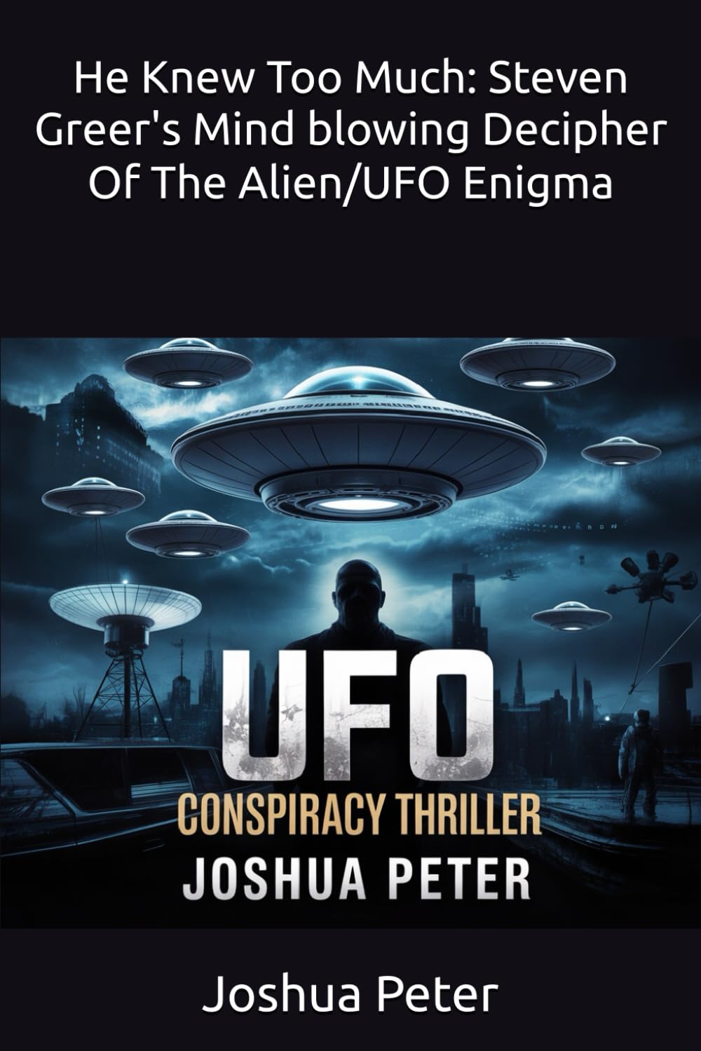 He Knew Too Much: Steven Greer's Mind blowing Decipher Of The Alien/UFO Enigma: 9 (They Knew Too Much (Mysterious Paranormal True Stories/Conspiracies))