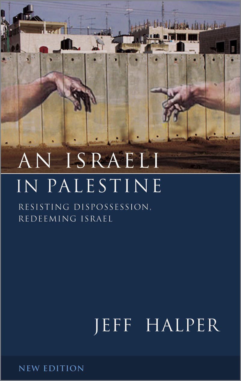 An Israeli in Palestine: Resisting Dispossession, Redeeming Israel By Jeff Halp