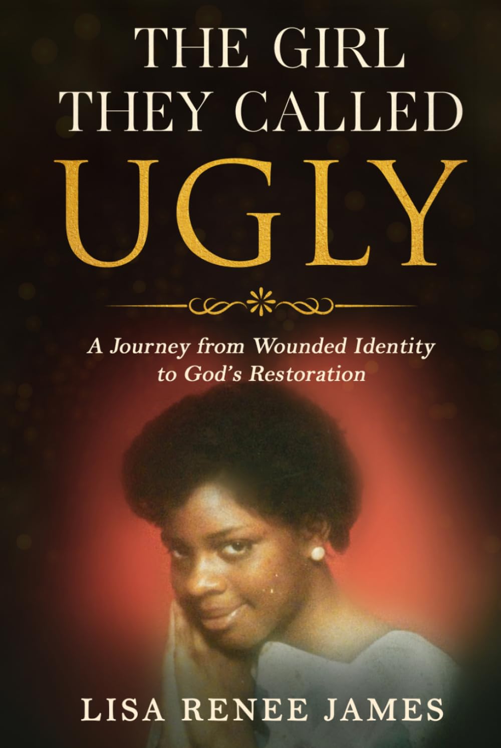 The Girl They Called Ugly: A Journey from Wounded Identity to God’s Restoration