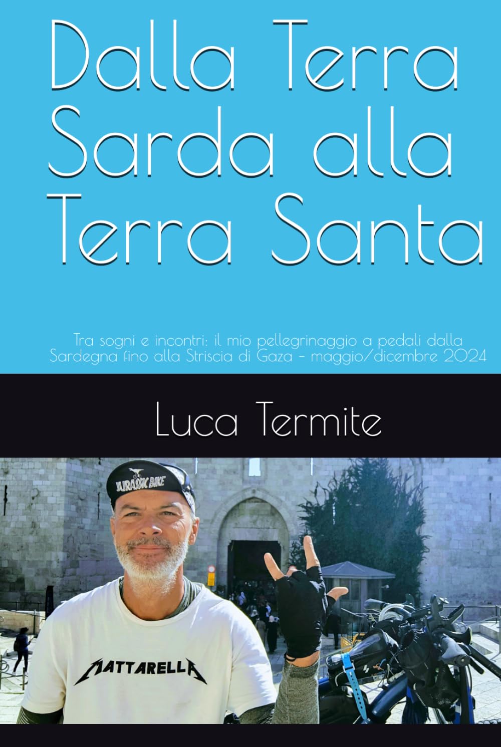 Dalla Terra Sarda alla terra Santa: Tra sogni e incontri: il mio pellegrinaggio a pedali dalla Sardegna fino alla striscia di Gaza – maggio/dicembre 2024