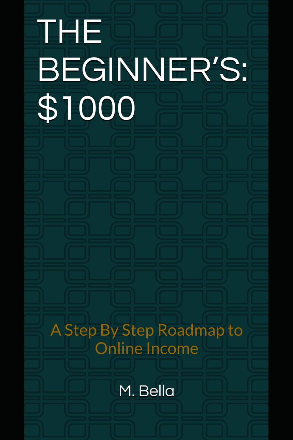THE BEGINNER’S $1000: A Step By Step Roadmap to Online Income