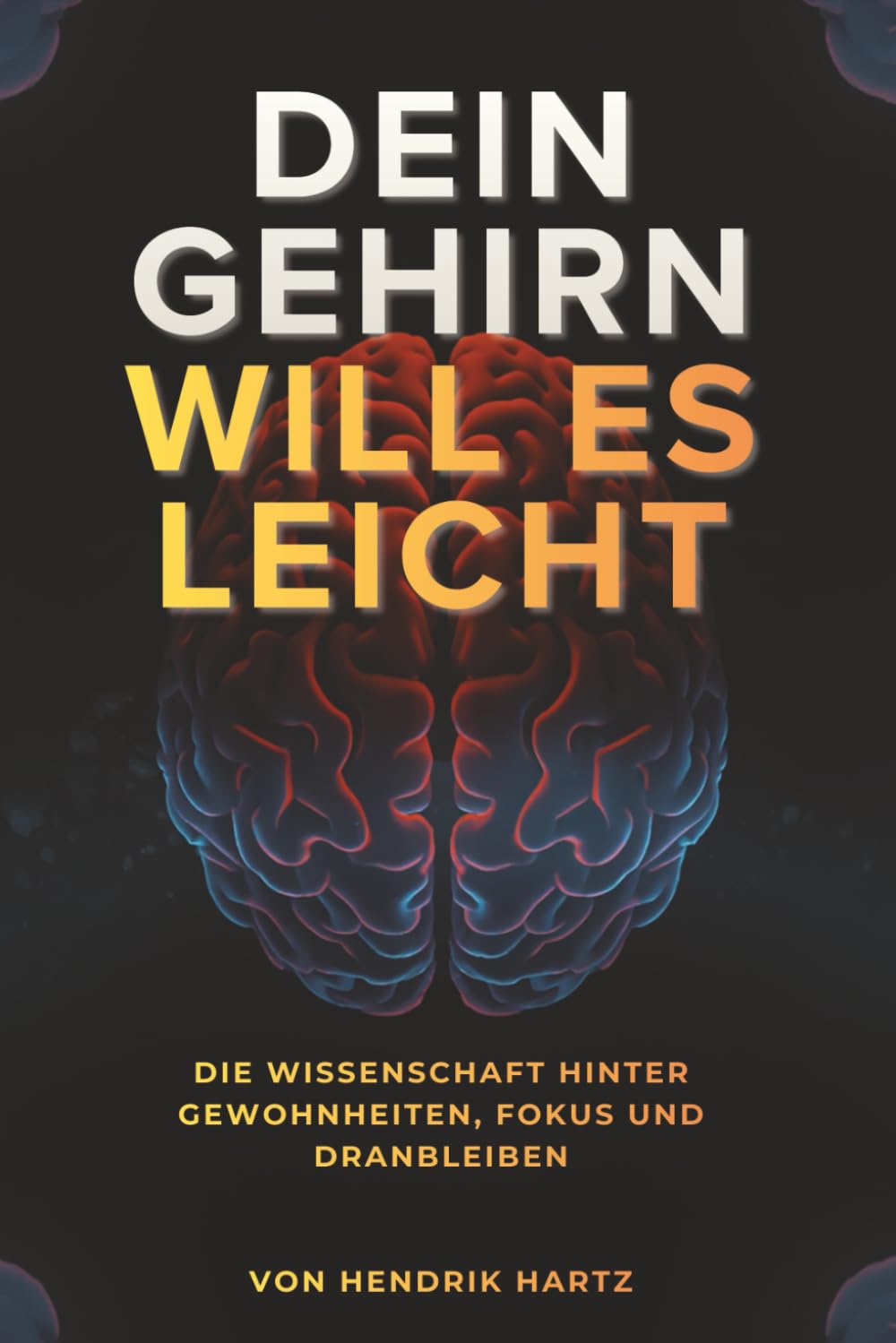 Dein Gehirn will es leicht: Die Wissenschaft hinter Gewohnheiten, Fokus und Dranbleiben