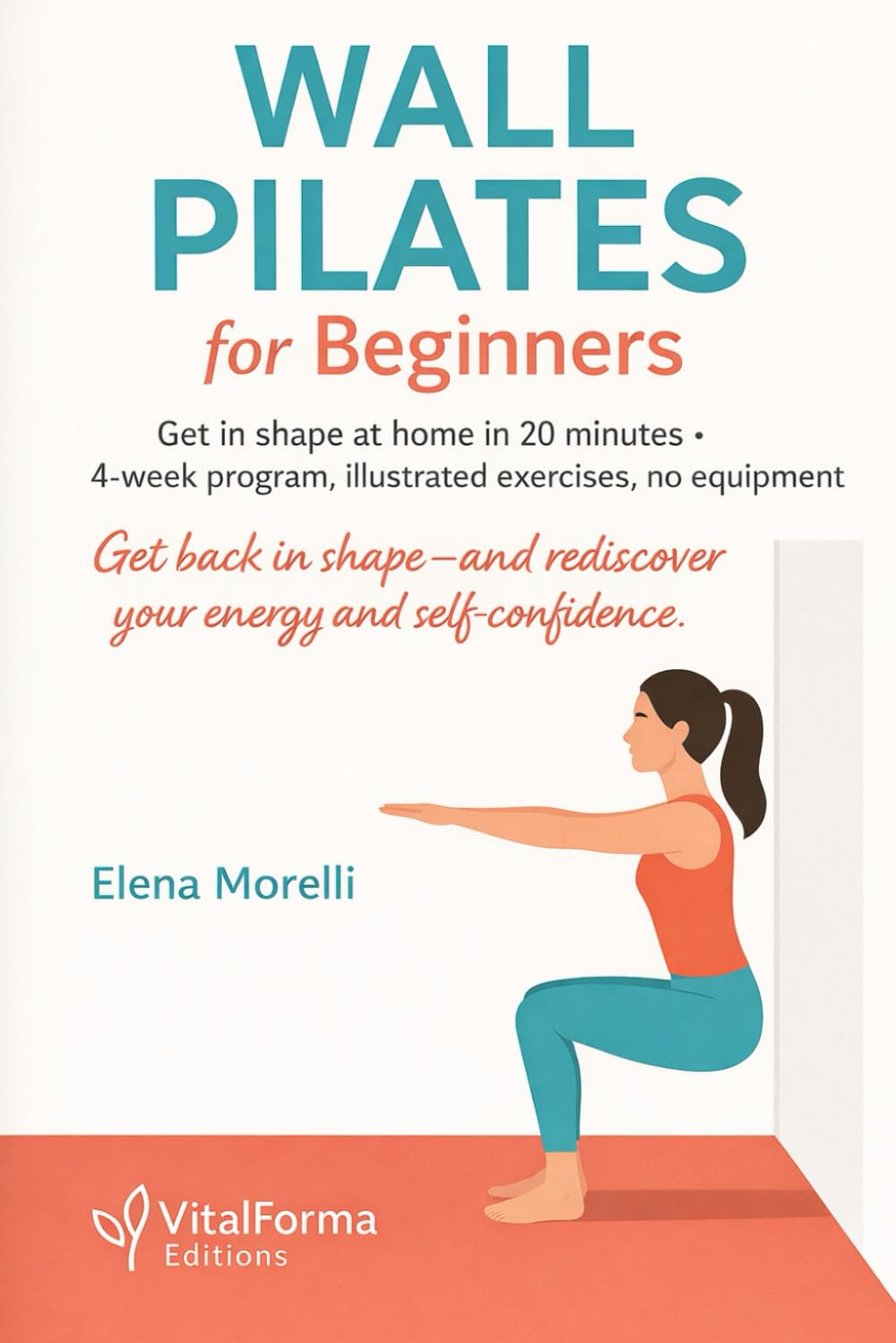 Wall Pilates for Beginners: 20-Minute Workouts: A 4-Week Plan for Core Strength, Better Posture & Mobility
