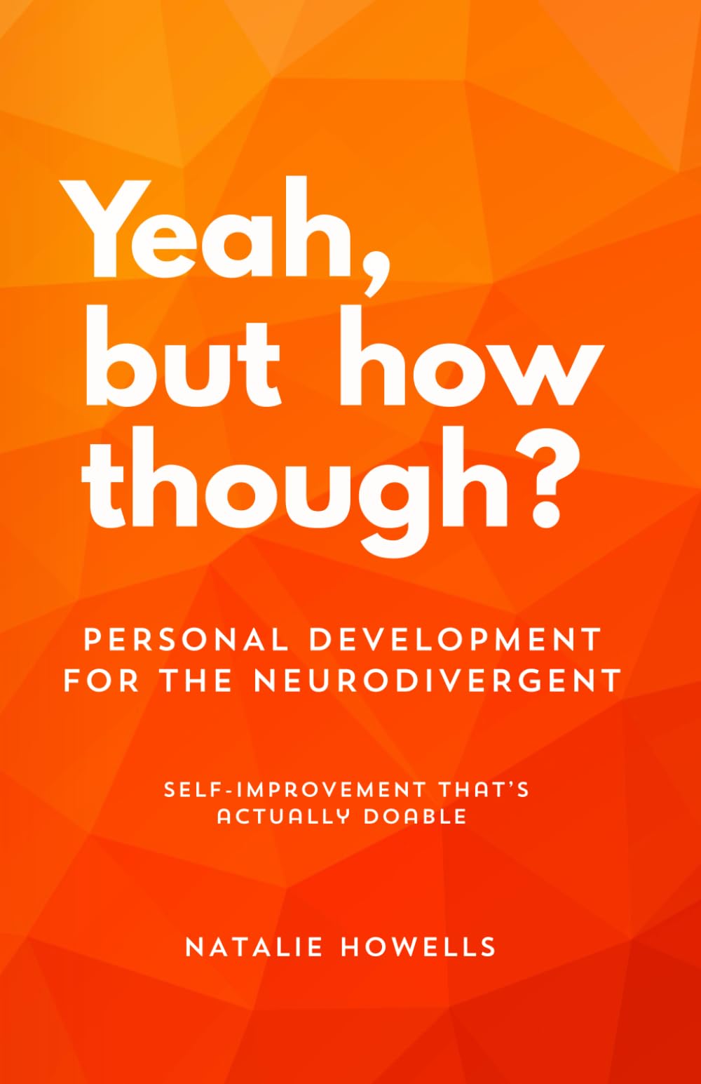 Yeah, but how though?: Self-improvement that’s doable when you have adhd or autism. Personal development for the neurodivergent.