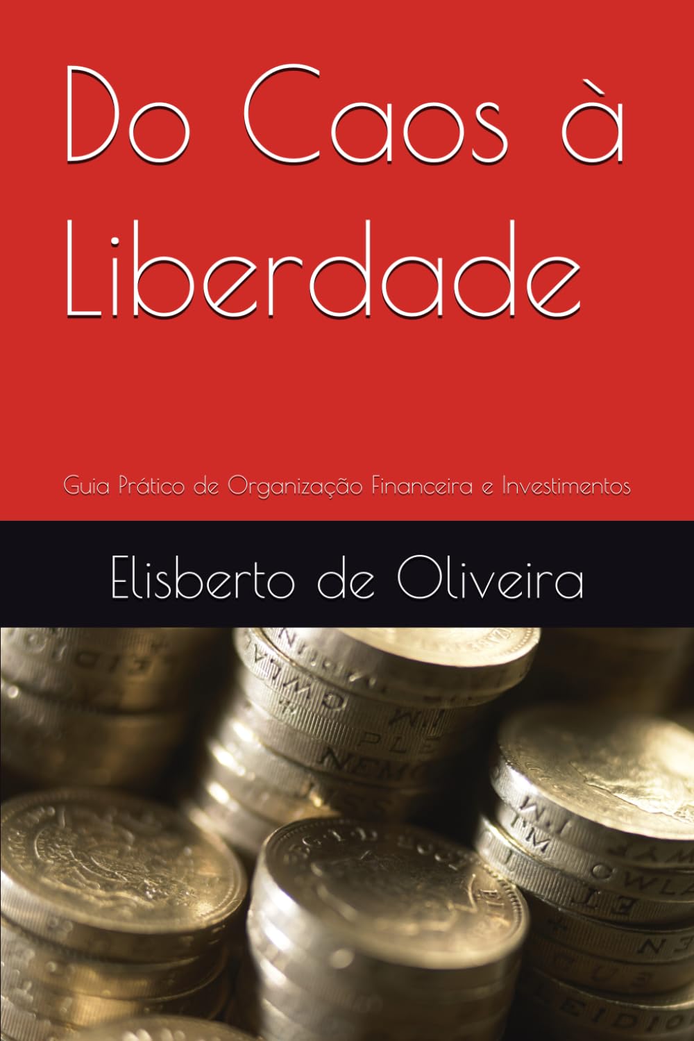 Do Caos à Liberdade: Guia Prático de Organização Financeira e Investimentos