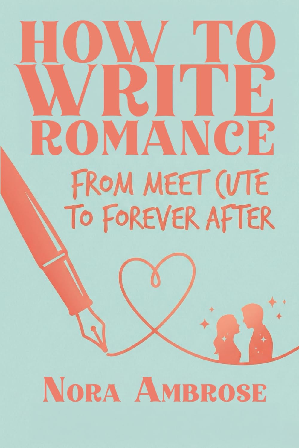 How to Write Romance: From Meet Cute to Forever After
