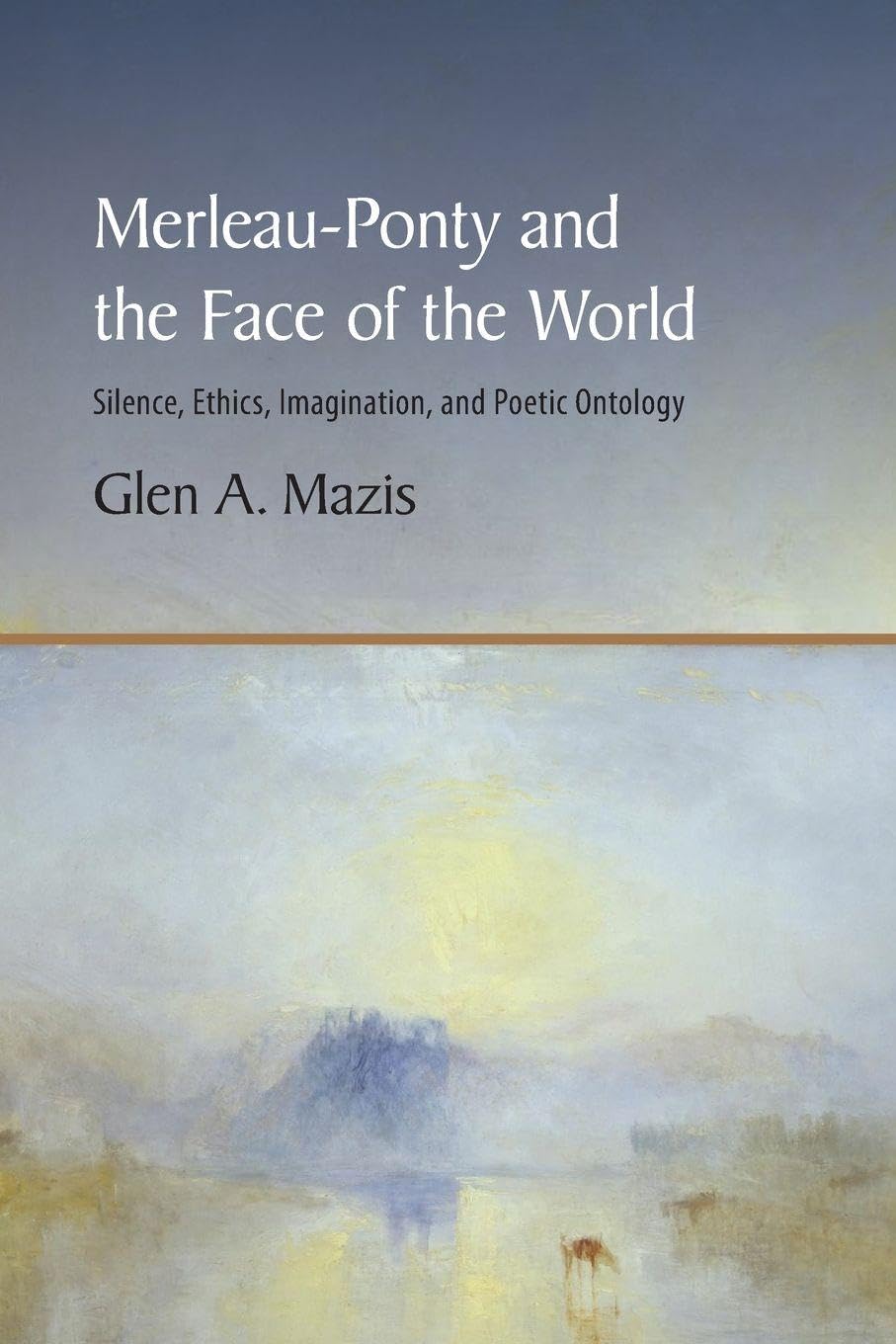 Merleau-Ponty and the Face of the World: Silence, Ethics, Imagination, and Poetic Ontology