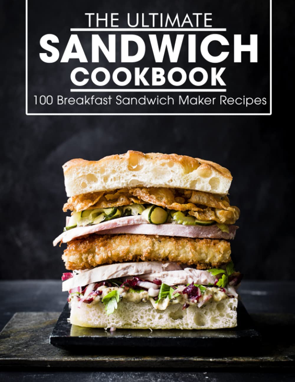The Ultimate Sandwich Cookbook: 100 Breakfast Sandwich Maker Recipes