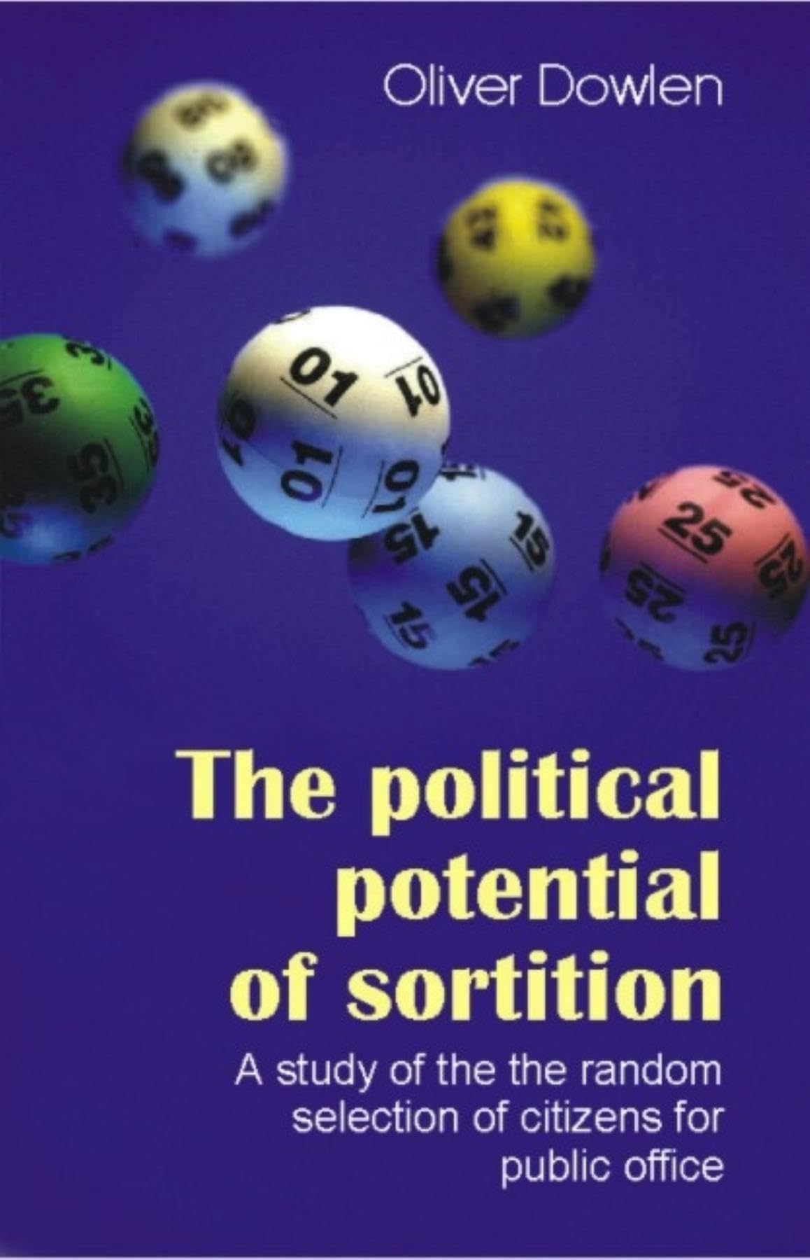 The Political Potential of Sortition: A study of the  by Oliver Dowlen PAPERBACK