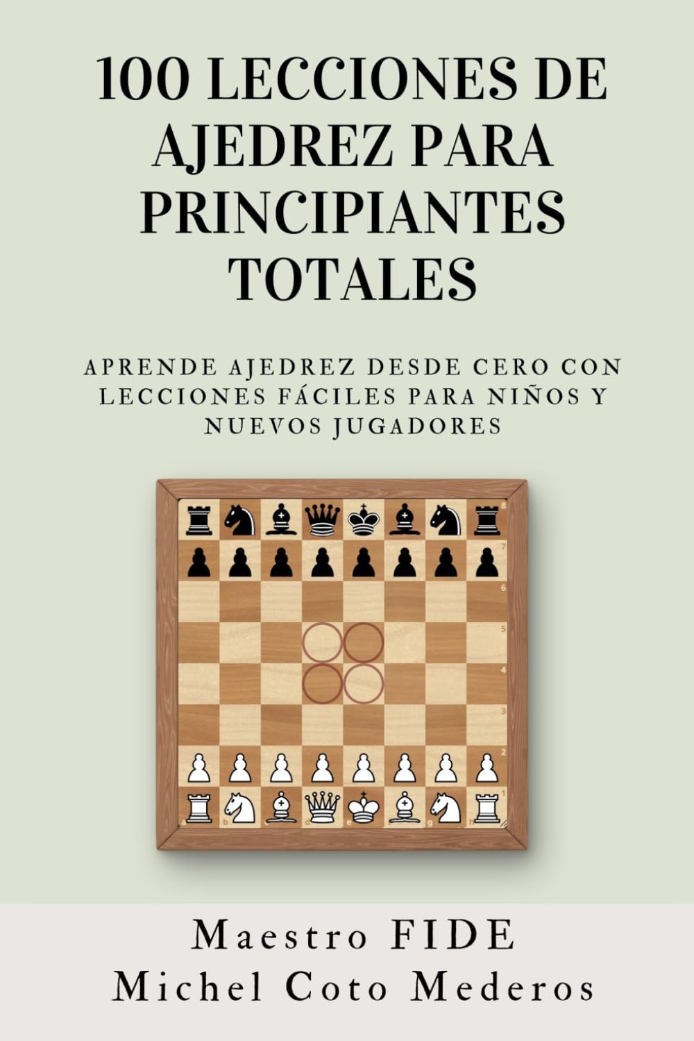 100 Lecciones de Ajedrez para Principiantes Totales: Aprende Ajedrez Desde Cero con Lecciones Fáciles para Niños y Nuevos Jugadores