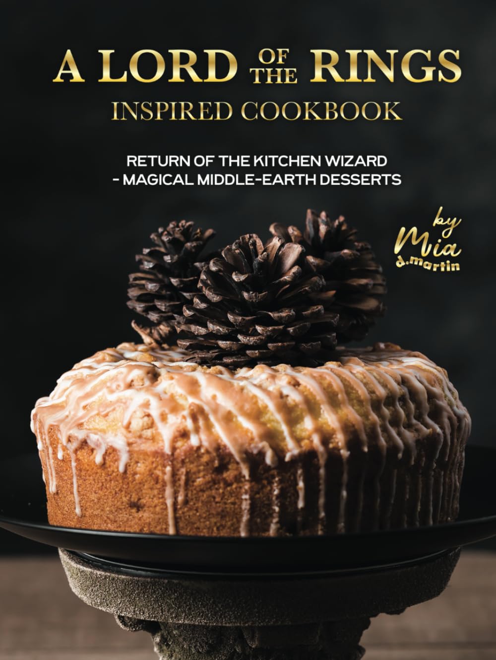 A Lord of the Rings Inspired Cookbook: Return of the Kitchen Wizard - Magical Middle-earth Desserts