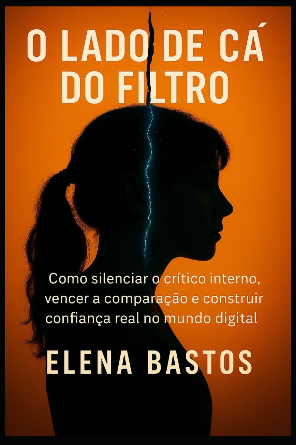 O Lado de Cá do Filtro: Como Silenciar Seu Crítico Interno, Vencer a Comparação e Construir uma Confiança Real no Mundo Digital.