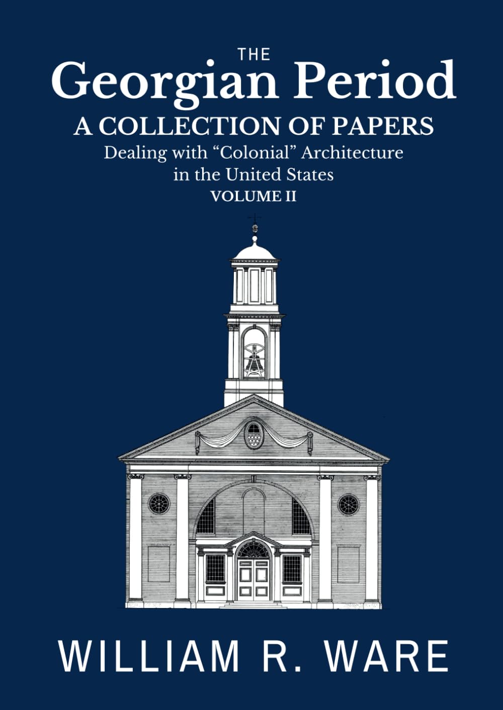 The Georgian Period: A Collection of Papers Dealing with “Colonial” or XVIII-Century Architecture in the United States