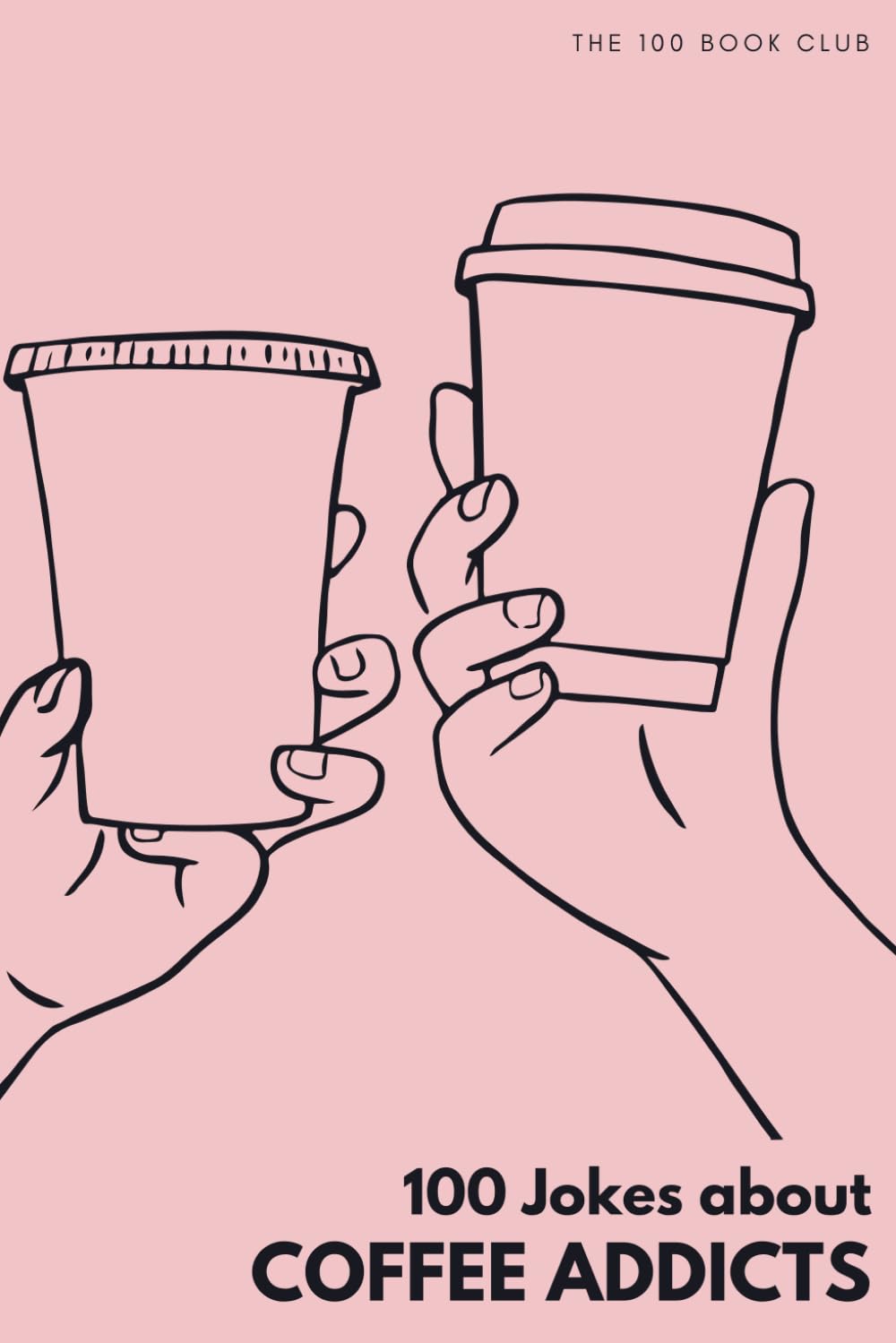 100 Funny Jokes About Coffee Addicts: The Ultimate Humour Book for Caffeine Lovers: Laugh-Out-Loud Jokes About Morning Rituals, Espresso Obsessions & ... Else Mad (100 Jokes about Everything!)