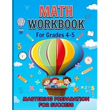 Math Workbook for Grades 4-5, Mastering Preparation for Success Addition, Subtraction, Multiplication, Division Exercises; Fractions, Decimals & Percentage Practices & More... With Keys