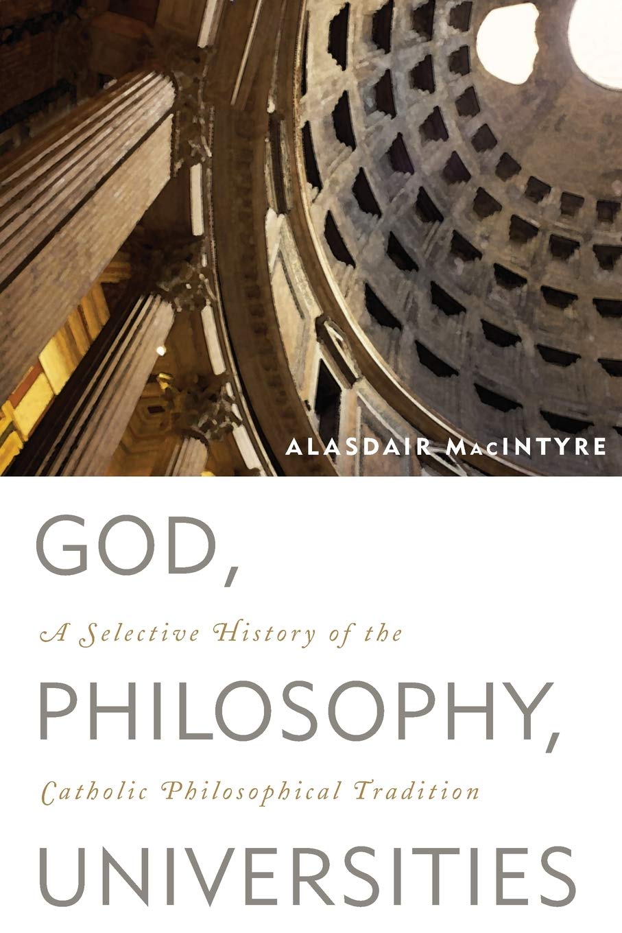 God, Philosophy, Universities: A Selective History of the Catholic Philosophical Tradition
