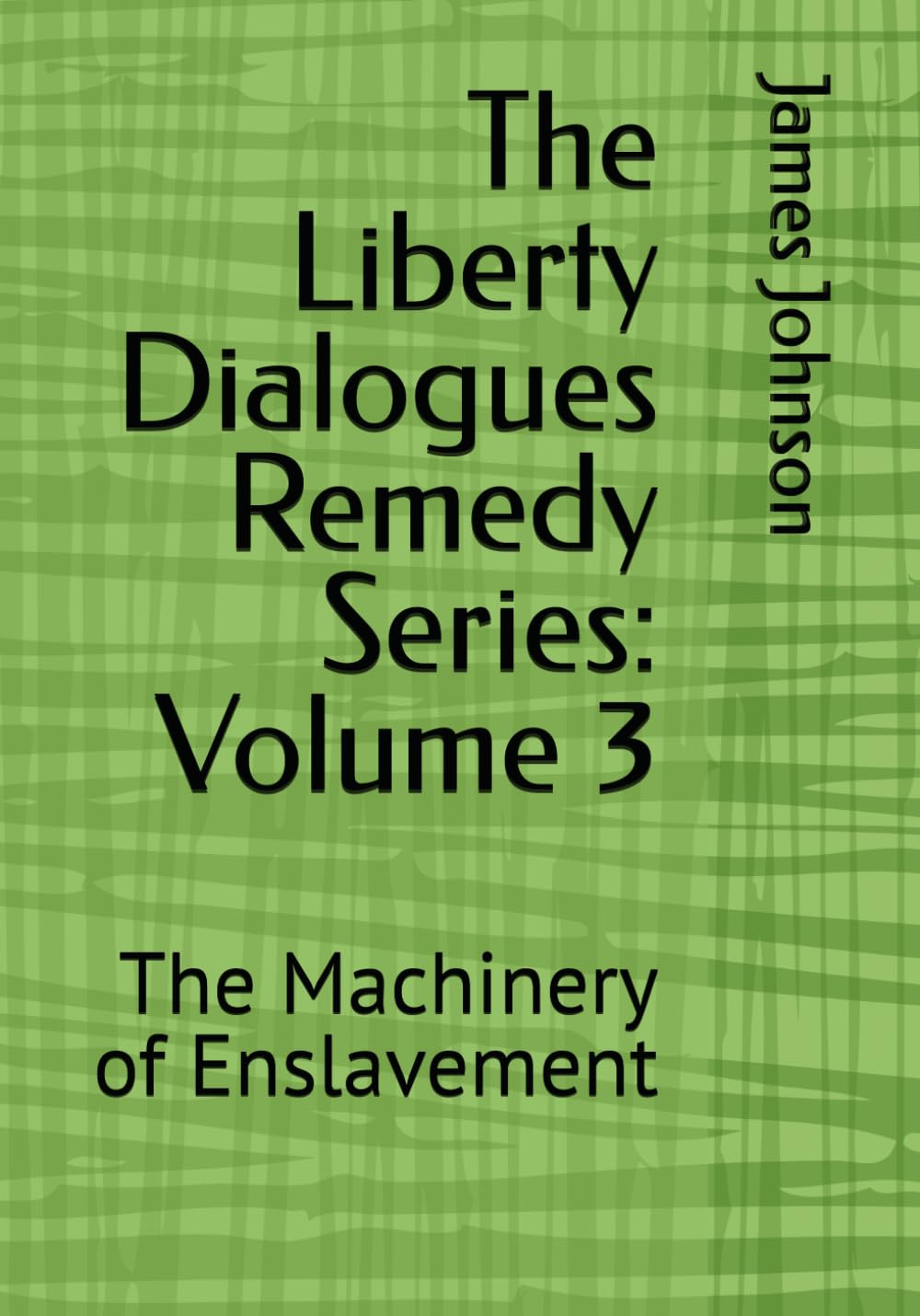 The Liberty Dialogues Remedy Series: Volume 3: The Machinery of Enslavement