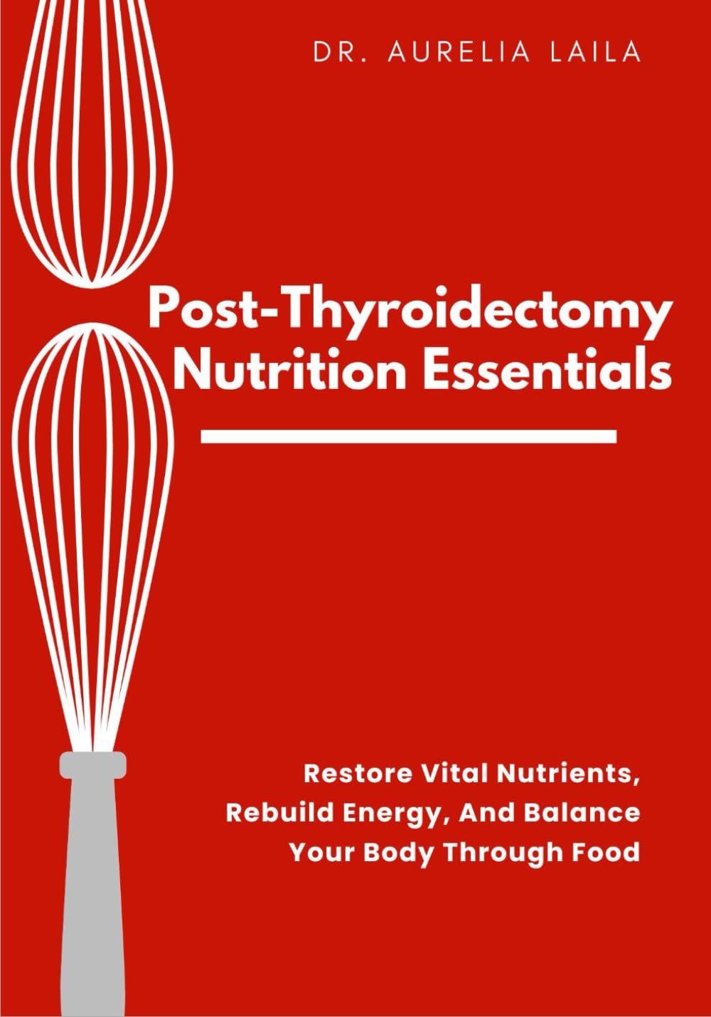 Post-Thyroidectomy Nutrition Essentials: Restore Vital Nutrients, Rebuild Energy, And Balance Your Body Through Food