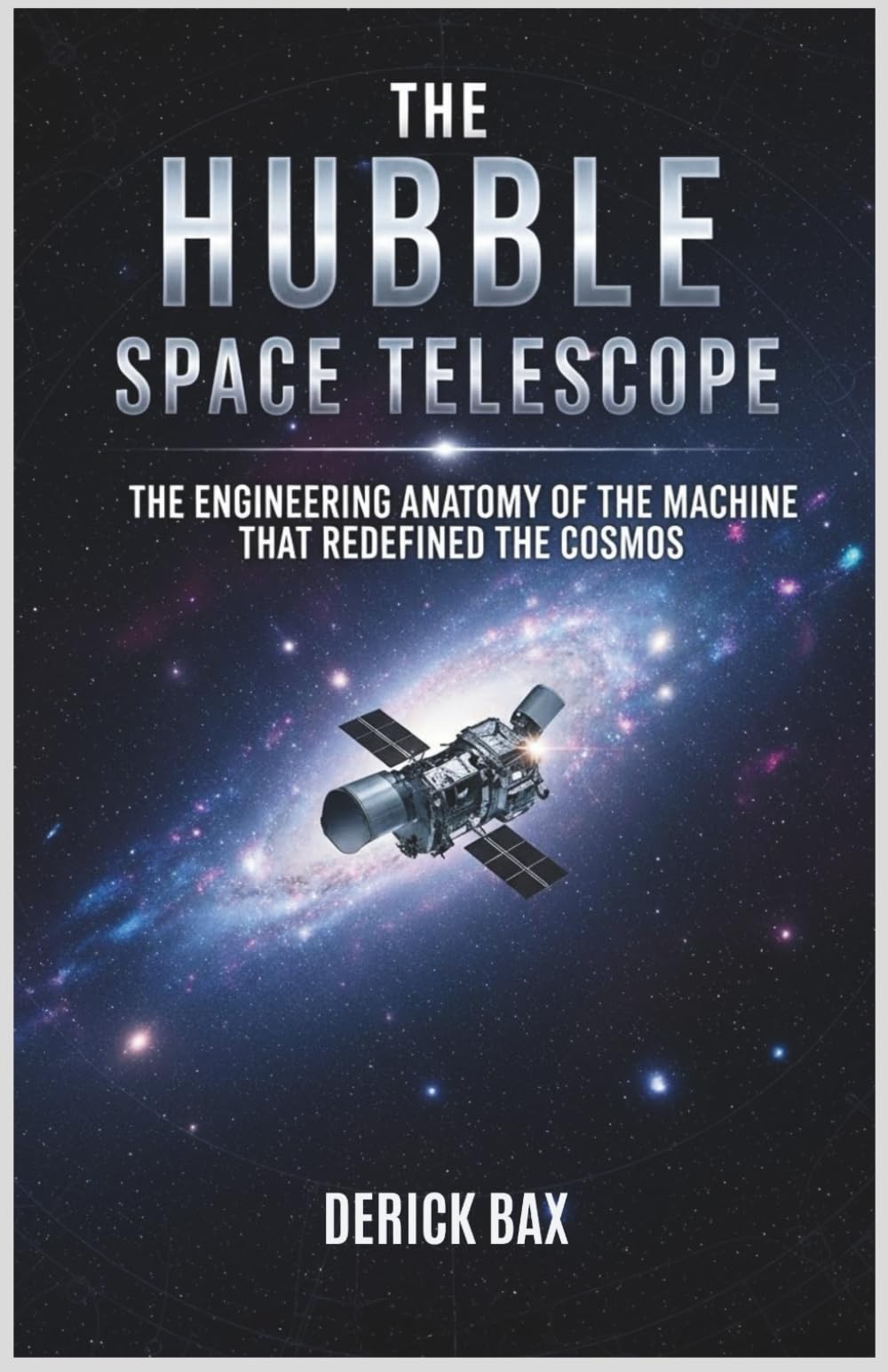 The Hubble Space Telescope: The Engineering Anatomy of the Machine That Redefined the Cosmos (Earth & Beyond)