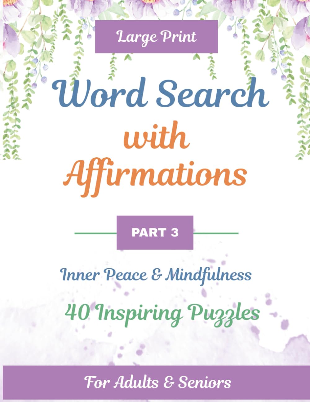 Word Search with Affirmations – Part 3: Large Print Mindfulness & Inner Peace Puzzle Book for Adults and Seniors | 40 Calming Word Search Puzzles with Solutions