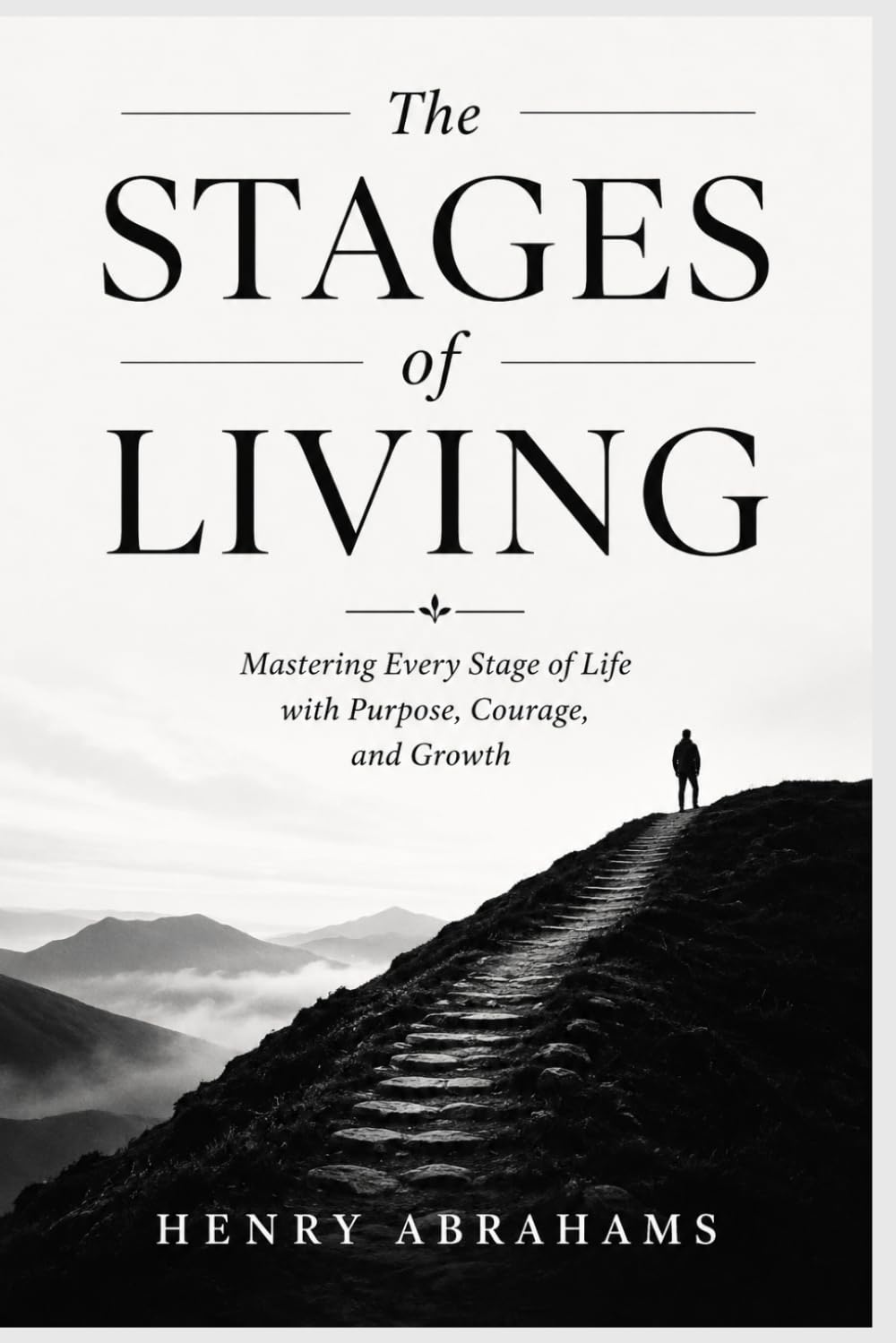 The Stages of Living: Mastering Every Stage of Life with Purpose, Courage, and Growth: 33 (Self help and personal development)