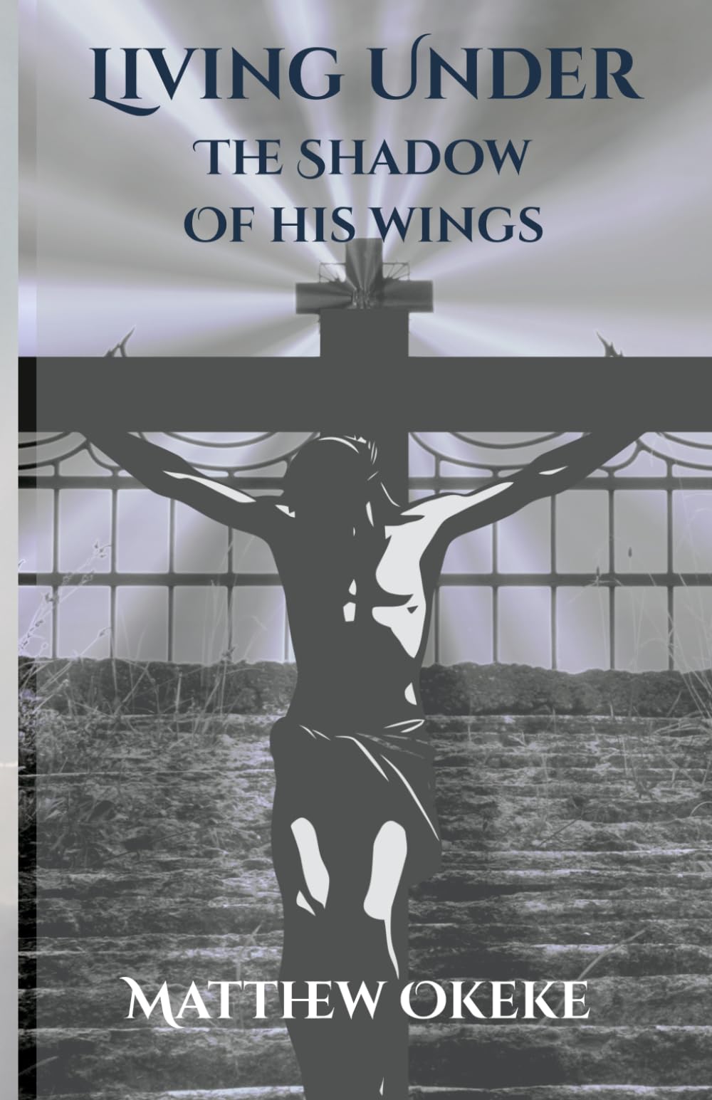 Living Under the Shadow of His Wings: A Journey of Faith, Prayer, and Renewal