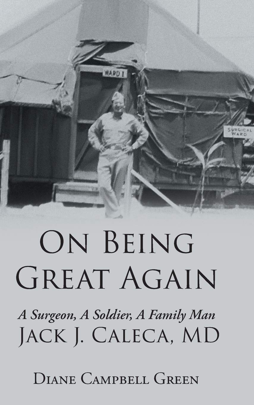 On Being Great Again: A Surgeon, A Soldier, A Family Man Jack J. Caleca, MD