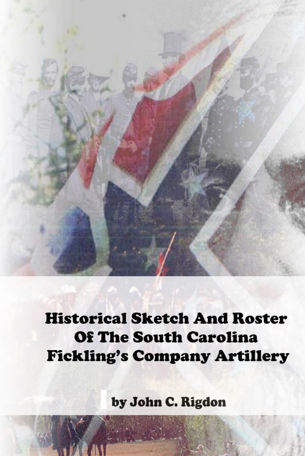 Historical Sketch And Roster Of The South Carolina Fickling’s Company Artillery (South Carolina Regimental History Series)