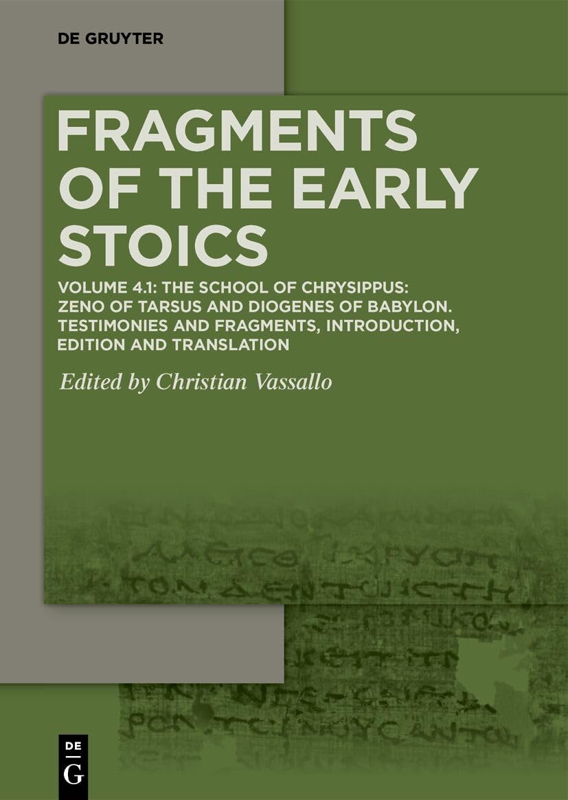 Volume 4.1: The School of Chrysippus: Zeno of Tarsus and Diogenes of Babylon: Testimonies and Fragments (Fragments of the Early Stoics)