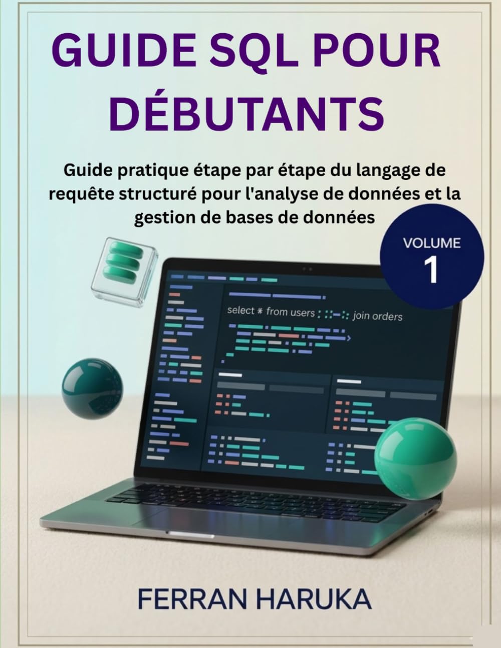 GUIDE SQL POUR DÉBUTANTS Vol.1: Guide pratique étape par étape du langage de requête structuré pour l'analyse de données et la gestion de bases de données